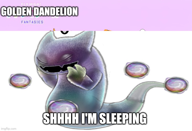 Make this peak | Golden dandelion; Shhhh I'm sleeping | image tagged in make this peak | made w/ Imgflip meme maker