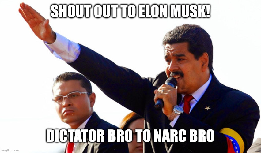I salute you, Elon Musk! | Shout out to Elon Musk! Dictator Bro to Narc Bro | image tagged in dictator maduro,elon musk,memes,venezuela,tech bro,narco bro | made w/ Imgflip meme maker