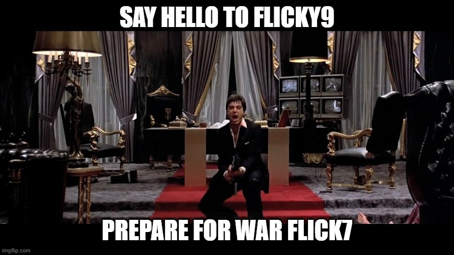 bring it flick7 | say hello to flicky9; prepare for war flick7 | image tagged in say hello to my little friend | made w/ Imgflip meme maker