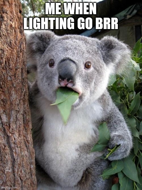 Lighting go brr fr real | Me when lighting go brr | image tagged in memes,surprised koala,funny,so true memes,relatable | made w/ Imgflip meme maker
