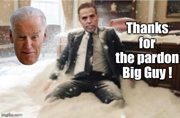 Hunter Biden Cocaine | Thanks for the pardon Big Guy ! | image tagged in hunter biden cocaine | made w/ Imgflip meme maker