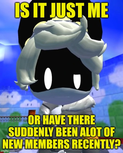 its not just me... right? | is it just me; or have there suddenly been alot of new members recently? | image tagged in questioned n | made w/ Imgflip meme maker