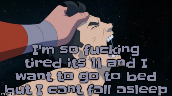 I'm so fucking tired its 11 and I want to go to bed but I cant fall asleep | made w/ Imgflip meme maker