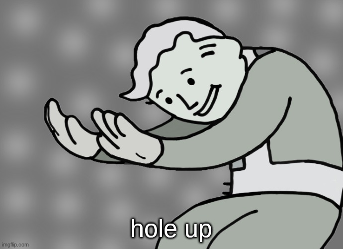 Hol up | hole up | image tagged in hol up | made w/ Imgflip meme maker