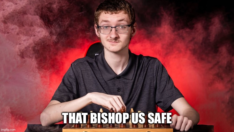 Smirking Chess Guy | That bishop us safe | image tagged in smirking chess guy | made w/ Imgflip meme maker