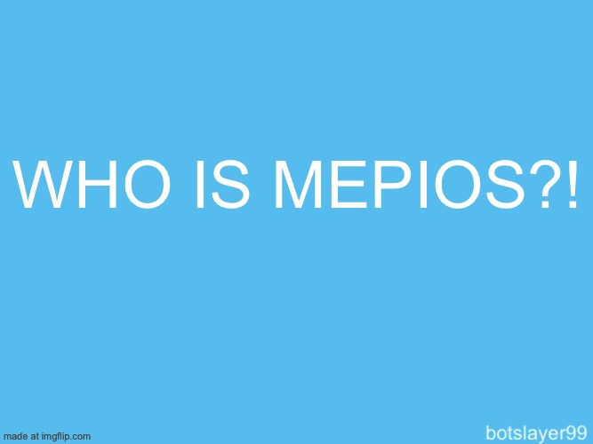 botslayer announcement temp | WHO IS MEPIOS?! | image tagged in botslayer announcement temp | made w/ Imgflip meme maker