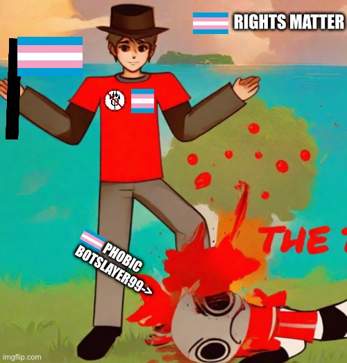 Mepios vs botslayer99 | Rights Matter; phobic botslayer99-> | image tagged in trans rights matter,botslayer99,mepios,cringe,art,anti furry | made w/ Imgflip meme maker