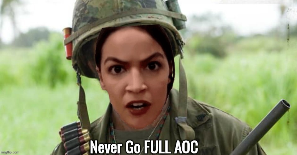 Never Go Full AOC | image tagged in never go full aoc | made w/ Imgflip meme maker