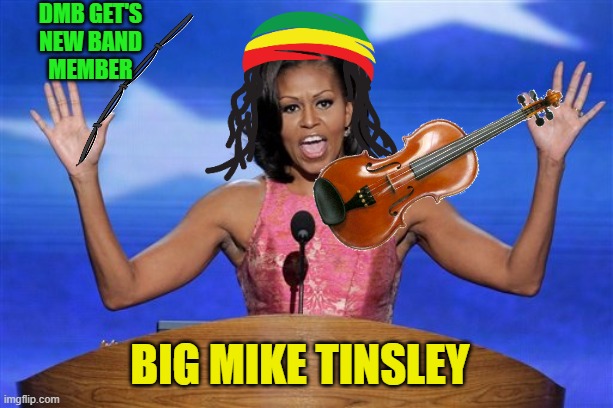 Hands up michelle obama | DMB get's
new Band
member; Big Mike Tinsley | image tagged in hands up michelle obama | made w/ Imgflip meme maker