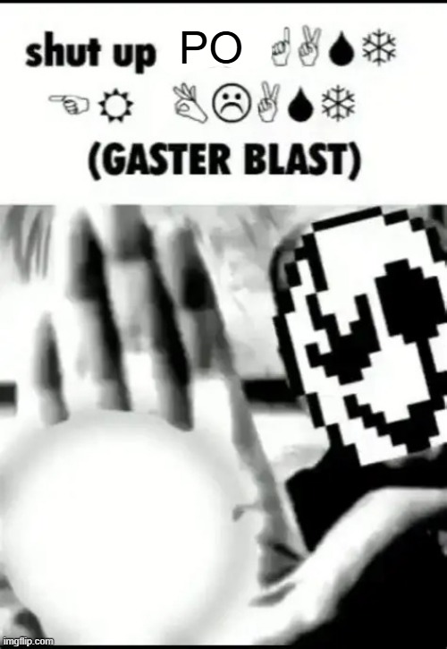 shut up loser ?︎☟︎?︎❄︎ ?︎?︎ ☹︎⚐︎?︎☜︎☼︎ (GASTER BLAST) | po | image tagged in shut up loser gaster blast | made w/ Imgflip meme maker