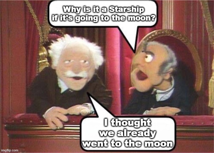 SpaceX Muppets. | Why is it a Starship if it's going to the moon? I thought we already went to the moon | image tagged in spacex,muppets,statler and waldorf,nasa,moon,space | made w/ Imgflip meme maker