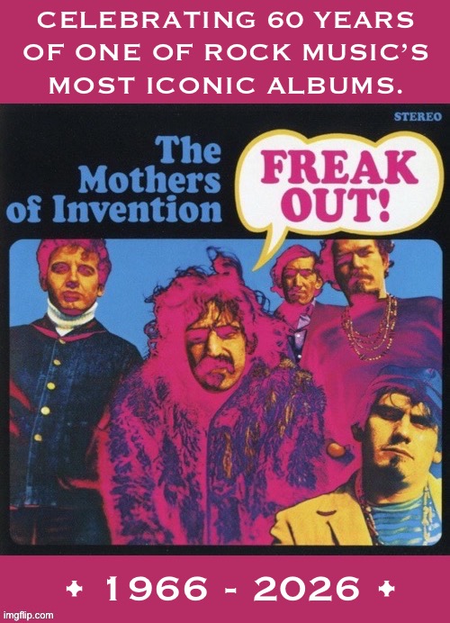 Frank Zappa’s legendary experimental rock band’s classic debut | Celebrating 60 years 
Of one of rock music’s 
Most iconic albums. • 1966 - 2026 • | image tagged in the mothers of invention,freak out,60 years,iconic,frank zappa,experimental rock | made w/ Imgflip meme maker