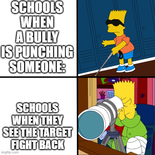 Blind Bart | schools when a bully is punching someone:; schools when they see the target fight back | image tagged in blind bart | made w/ Imgflip meme maker