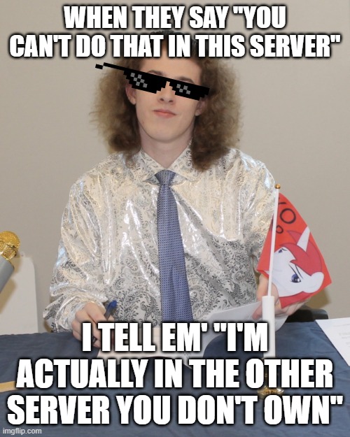 I tell em' I'm actually in the other server you don't own | When they say "you can't do that in this server"; I tell em' "I'm actually in the other server you don't own" | image tagged in liam keel signs paperwork,liam keel,brony,mlp meme,servers,funny memes | made w/ Imgflip meme maker