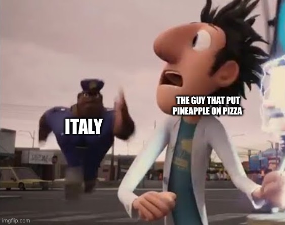 Officer Earl Running | Italy; The guy that put pineapple on pizza | image tagged in officer earl running | made w/ Imgflip meme maker