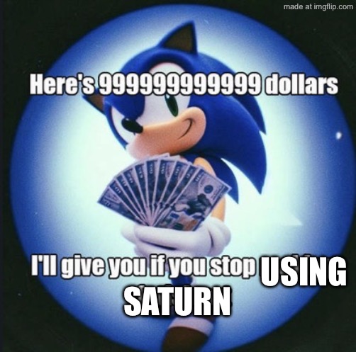 I’ll give you if you stop making fetish art | Using Saturn | image tagged in i ll give you if you stop making fetish art | made w/ Imgflip meme maker