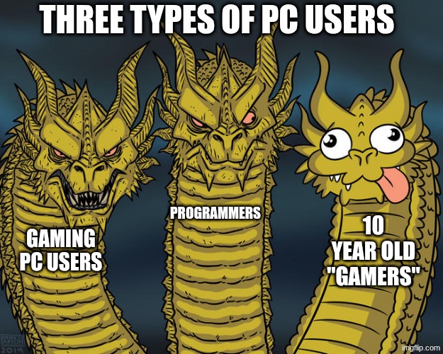 day 3 of posting a meme till 7500 pts | three types of pc users; programmers; 10 year old "gamers"; gaming pc users | image tagged in three-headed dragon | made w/ Imgflip meme maker