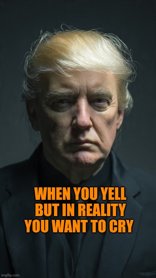 It's a cycle: The pain. The sadness. The rage | When you yell but in reality you want to cry | image tagged in trump in pain | made w/ Imgflip meme maker