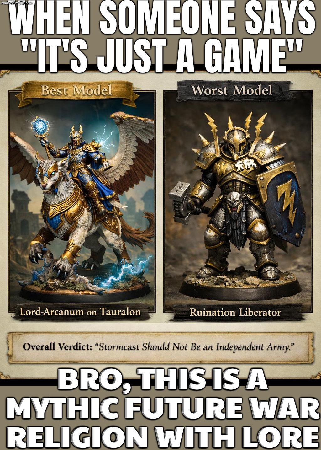 Me in 2026: "Surely the future will be peaceful and normal."; The Age of Sigmar: "There is only war." | WHEN SOMEONE SAYS "IT'S JUST A GAME"; BRO, THIS IS A MYTHIC FUTURE WAR RELIGION WITH LORE | image tagged in age of sigmar,remix,war,mythology,the future,dystopia | made w/ Imgflip meme maker