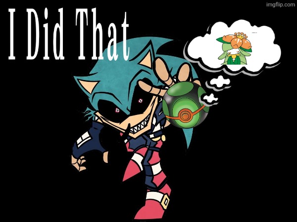 Another Sinister Minds Meme (I Did That) | image tagged in sonic exe,pokemon | made w/ Imgflip meme maker