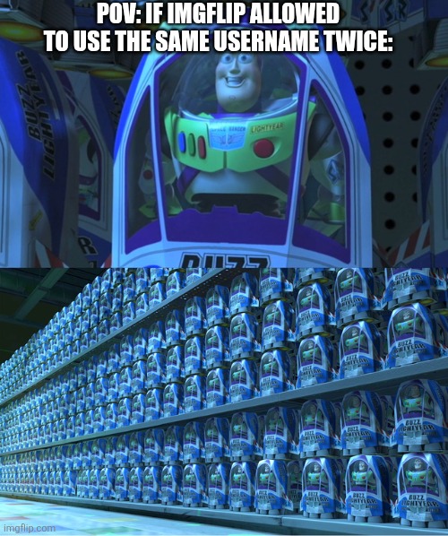 Buzz lightyear clones | POV: if Imgflip allowed to use the same username twice: | image tagged in buzz lightyear clones,clone,usernames | made w/ Imgflip meme maker