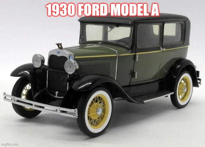 1930 Ford Model A | 1930 Ford Model A | made w/ Imgflip meme maker