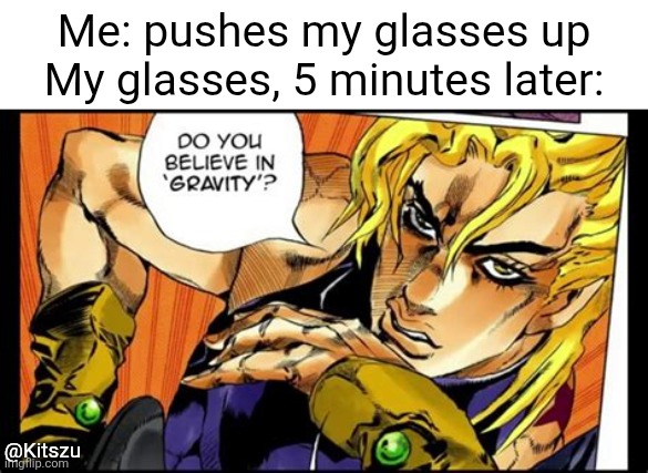 Made this one in the convenience store | Me: pushes my glasses up
My glasses, 5 minutes later:; @Kitszu | image tagged in jojo's bizarre adventure,manga,jjba,relatable,jojo meme | made w/ Imgflip meme maker