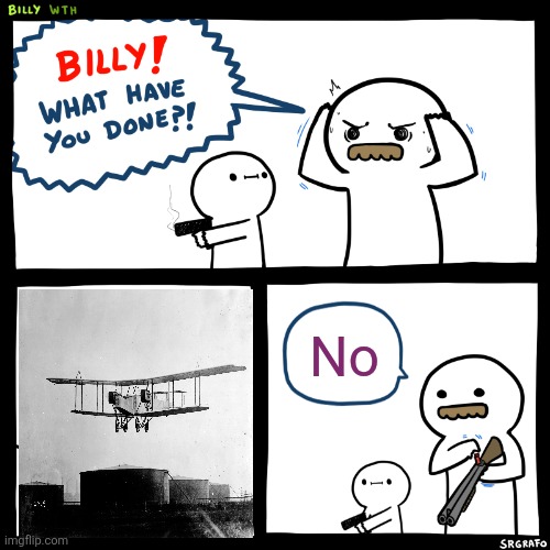 Bro, Bombr!! | No | image tagged in billy what have you done | made w/ Imgflip meme maker