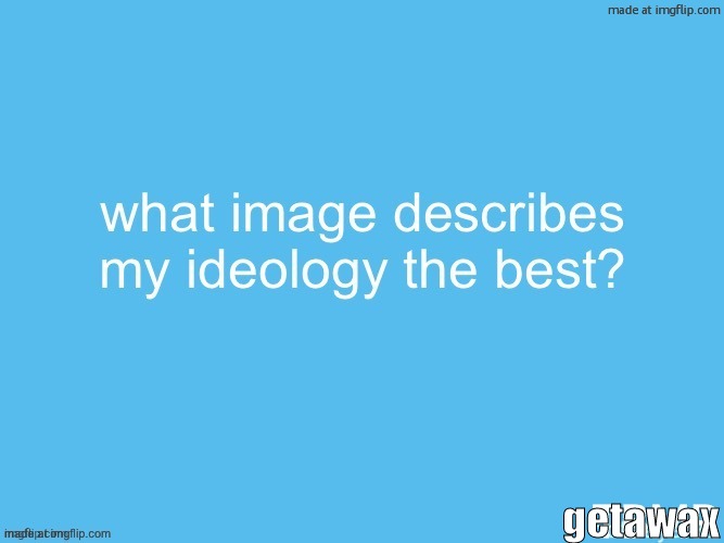 getawax | made w/ Imgflip meme maker