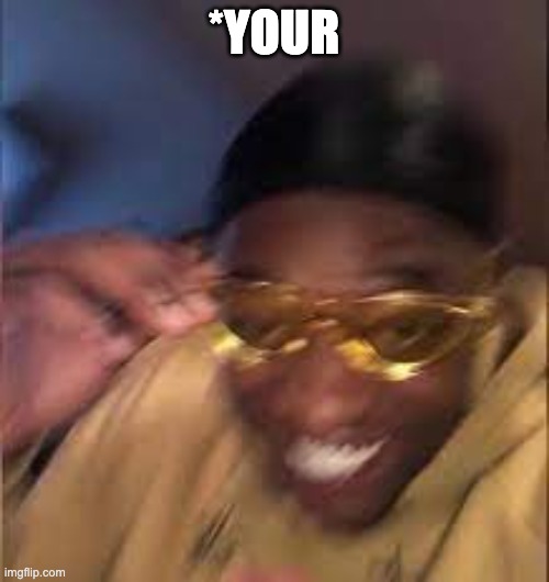 Black guy Laughing | *YOUR | image tagged in black guy laughing | made w/ Imgflip meme maker