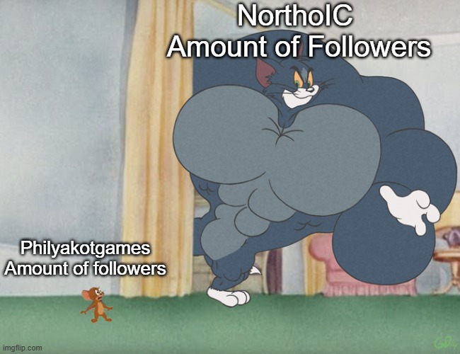 Buff Tom and Jerry Meme Template | NorthoIC 
Amount of Followers Philyakotgames Amount of followers | image tagged in buff tom and jerry meme template | made w/ Imgflip meme maker