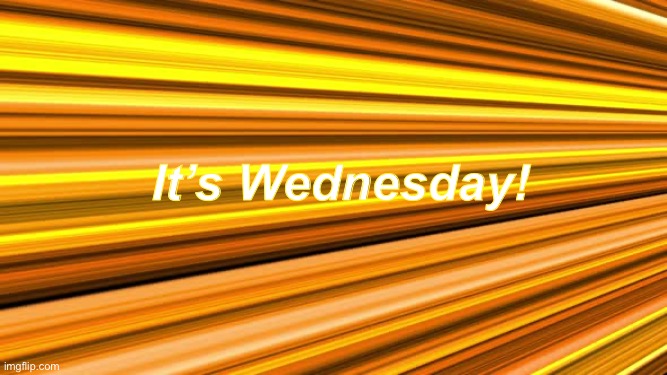 Wednesday | It’s Wednesday! | image tagged in wednesday | made w/ Imgflip meme maker