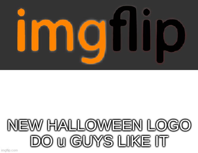 IMGORANGEANDBLACK.jpg | NEW HALLOWEEN LOGO
DO u GUYS LIKE IT | image tagged in imgorangeandblack jpg,imgflip,orange and black | made w/ Imgflip meme maker