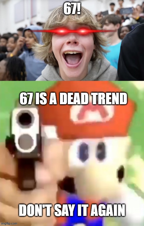 67 is dead | 67! 67 is a dead trend; don't say it again | image tagged in 67 kid | made w/ Imgflip meme maker
