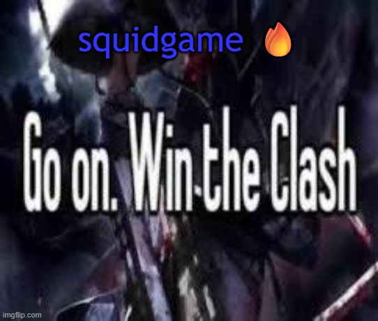 . | squidgame 🔥 | image tagged in go on win the clash | made w/ Imgflip meme maker