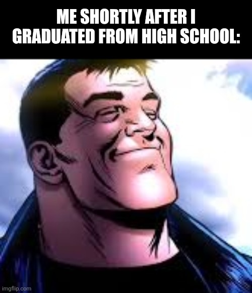 Me shortly after I graduated from high school: | image tagged in memes,graduate,smile | made w/ Imgflip meme maker
