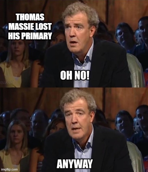FAFO | Thomas Massie lost his primary | image tagged in oh no anyway | made w/ Imgflip meme maker