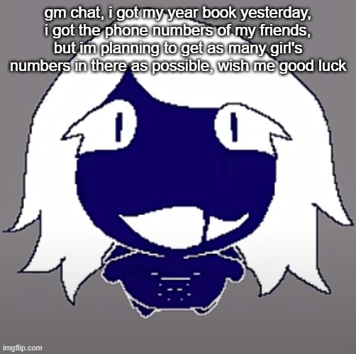 roulx kaard | gm chat, i got my year book yesterday, i got the phone numbers of my friends, but im planning to get as many girl's numbers in there as possible, wish me good luck | image tagged in roulx kaard | made w/ Imgflip meme maker