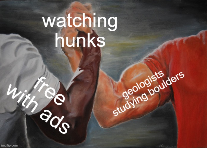 Epic Handshake Meme | watching hunks; geologists studying boulders; free with ads | image tagged in memes,epic handshake,remix | made w/ Imgflip meme maker