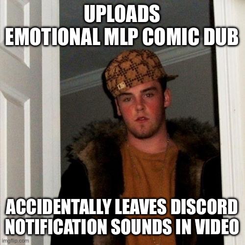 Scumbag Steve Meme | Uploads emotional MLP comic dub; Accidentally leaves Discord notification sounds in video | image tagged in memes,scumbag steve,mlp,my little pony,brony,humor | made w/ Imgflip meme maker