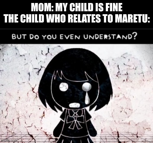 and then the parental controls flag them | mom: my child is fine
the child who relates to maretu: | image tagged in but do you even understand,maretu | made w/ Imgflip meme maker