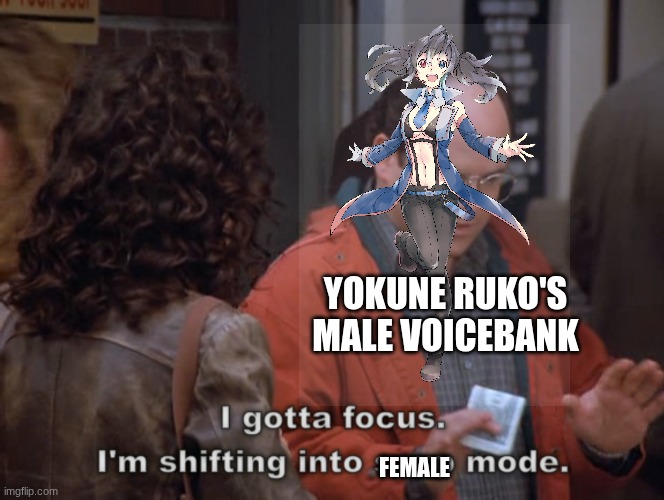 look it up | Yokune Ruko's male voicebank; female | image tagged in i gotta focus i'm shifting into soup mode,ruko,yokune ruko | made w/ Imgflip meme maker