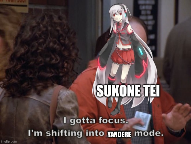 I was bored and made this at school | sukone tei; yandere | image tagged in i gotta focus i'm shifting into soup mode,tei,sukone,sukone tei,shifting into yandere mode | made w/ Imgflip meme maker