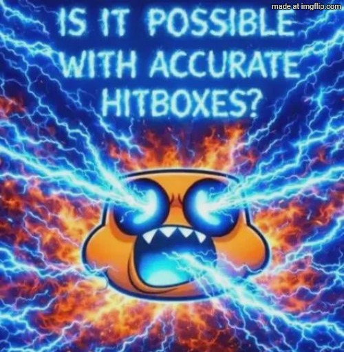 image tagged in is it possible with accurate hitboxes | made w/ Imgflip meme maker