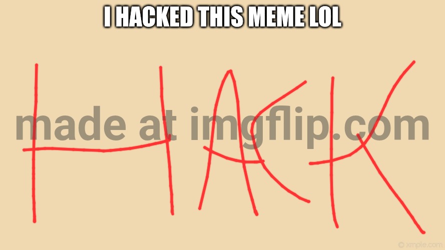 I Hacked Someone's Meme | I Hacked This Meme Lol | image tagged in tan background,remix | made w/ Imgflip meme maker