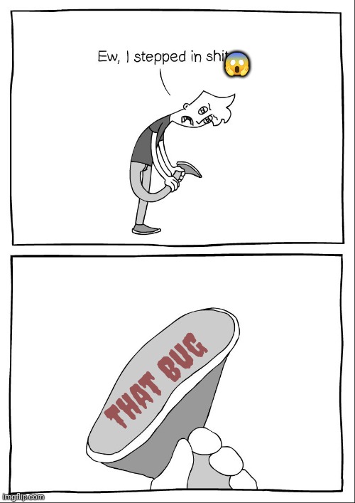 Ew, i stepped in shit | ? That Bug | image tagged in ew i stepped in shit | made w/ Imgflip meme maker