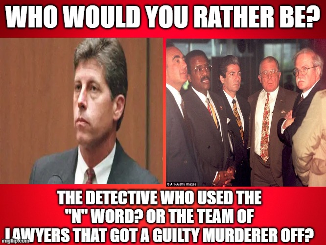 Mark Fuhrman RIP, OJ Simpson legacy | who would you rather be? the detective who used the "n" word? or the team of lawyers that got a guilty murderer off? | image tagged in red background | made w/ Imgflip meme maker