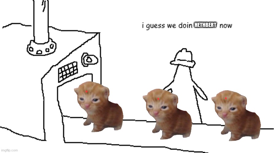 i guess we doin | hethbert | image tagged in i guess we doin | made w/ Imgflip meme maker