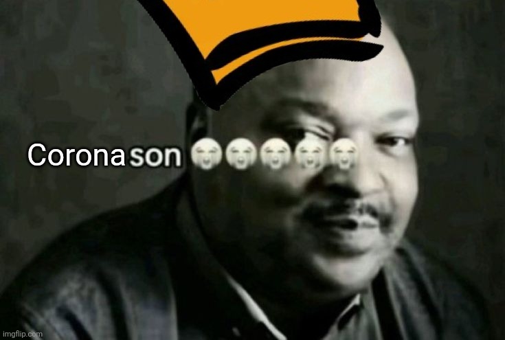 Coronason | Corona | image tagged in son,king | made w/ Imgflip meme maker