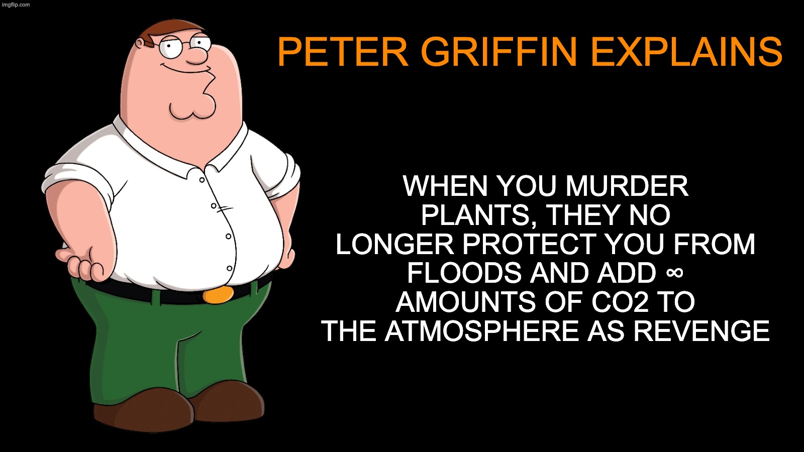 GRIFIN | When you murder plants, they no longer protect you from floods and add ∞ amounts of co2 to the atmosphere as revenge; peter griffin explains | image tagged in peter griffin explains,memes,apes,science,funny | made w/ Imgflip meme maker